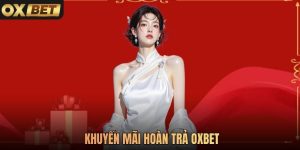Khuyến Mãi Hoàn Trả Oxbet Cập Nhật Mới Nhất Năm 2026